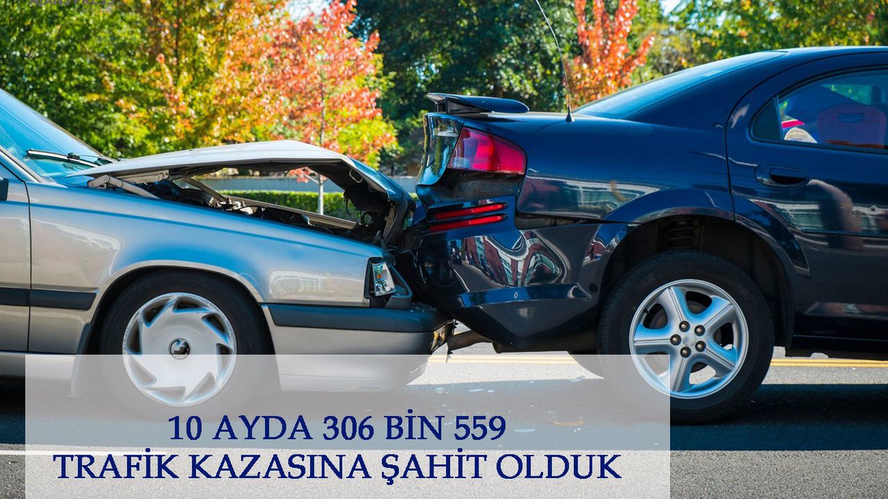 10 Ayda 306 bin 559 trafik kazasına şahit olduk