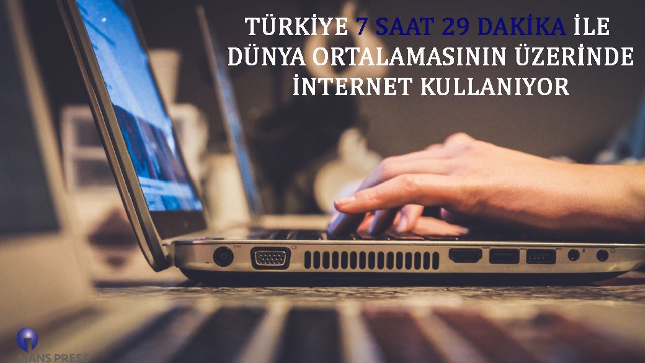 Türiye 7 Saat 29 Dakika ile Dünya Ortalamasının Üzerinde İnternet Kullanıyor