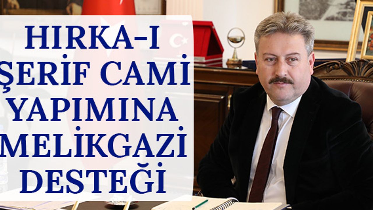 Hırka-ı Şerif Cami yapımına Melikgazi desteği