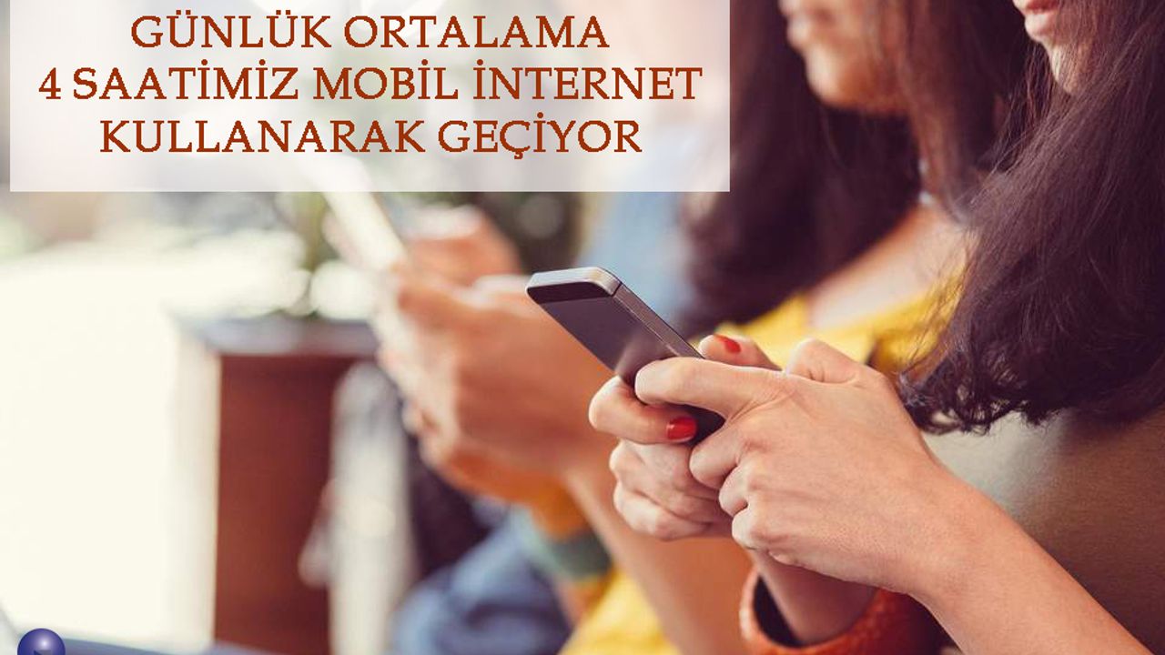 Günlük Ortalama 4 Saatimiz Mobil İnternet Kullanarak Geçiyor