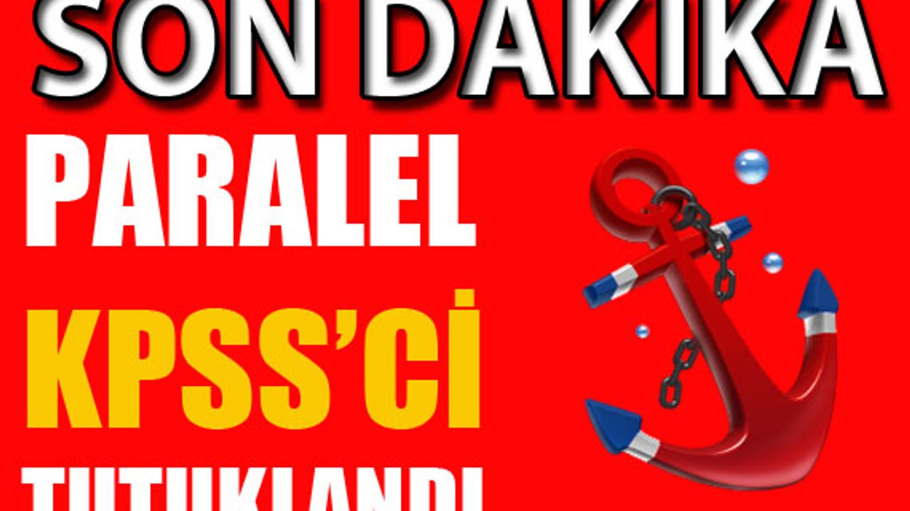Paralel KPSS’ci Tutuklandı
