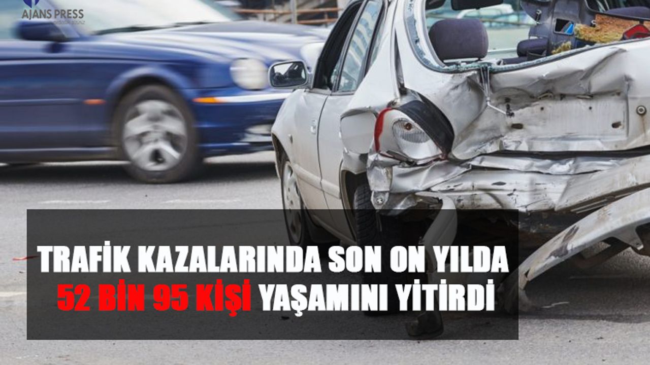 Trafik Kazalarında Son On Yılda 52 Bin 95 Kişi Yaşamını Yitirdi