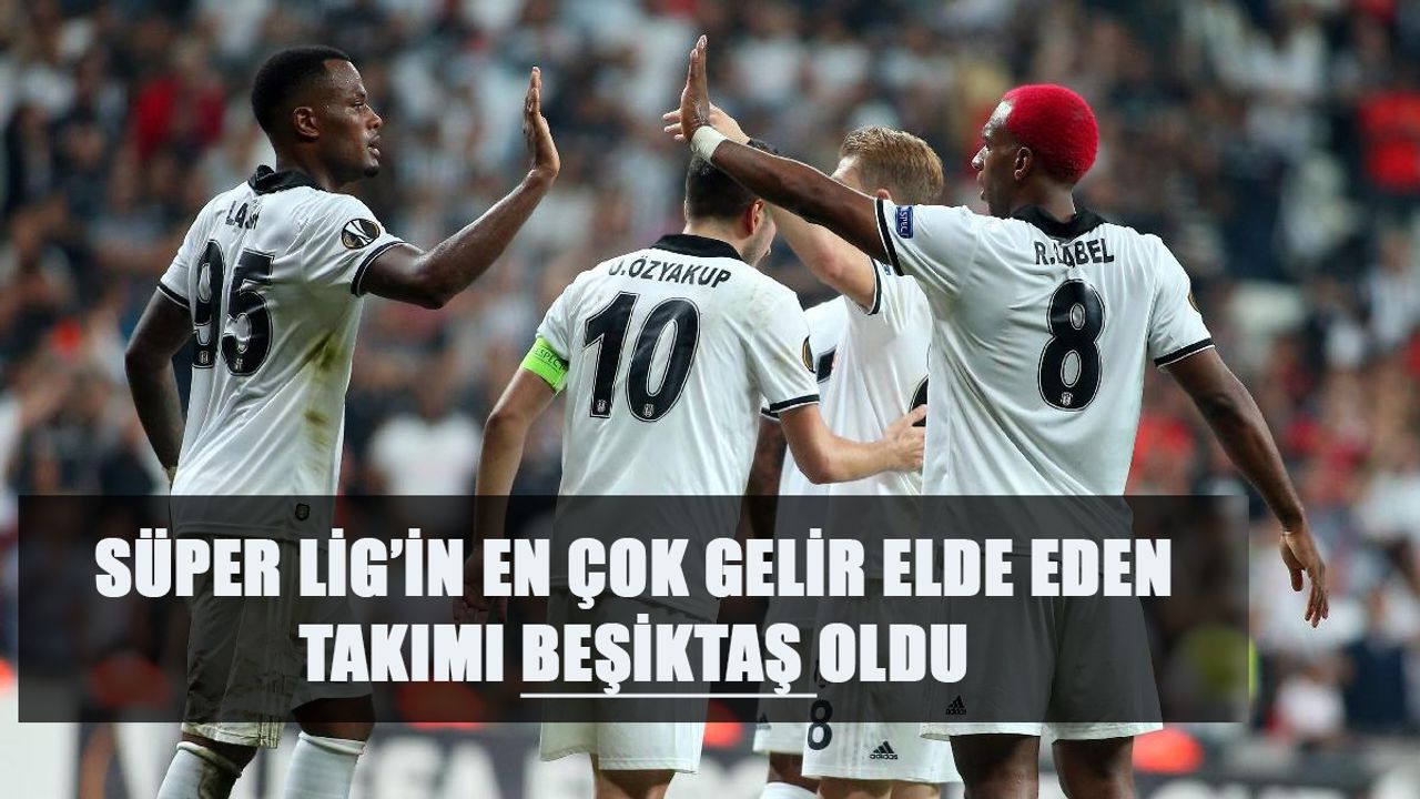 Süper Lig’in En Çok Gelir Elde Eden Takımı Beşiktaş Oldu