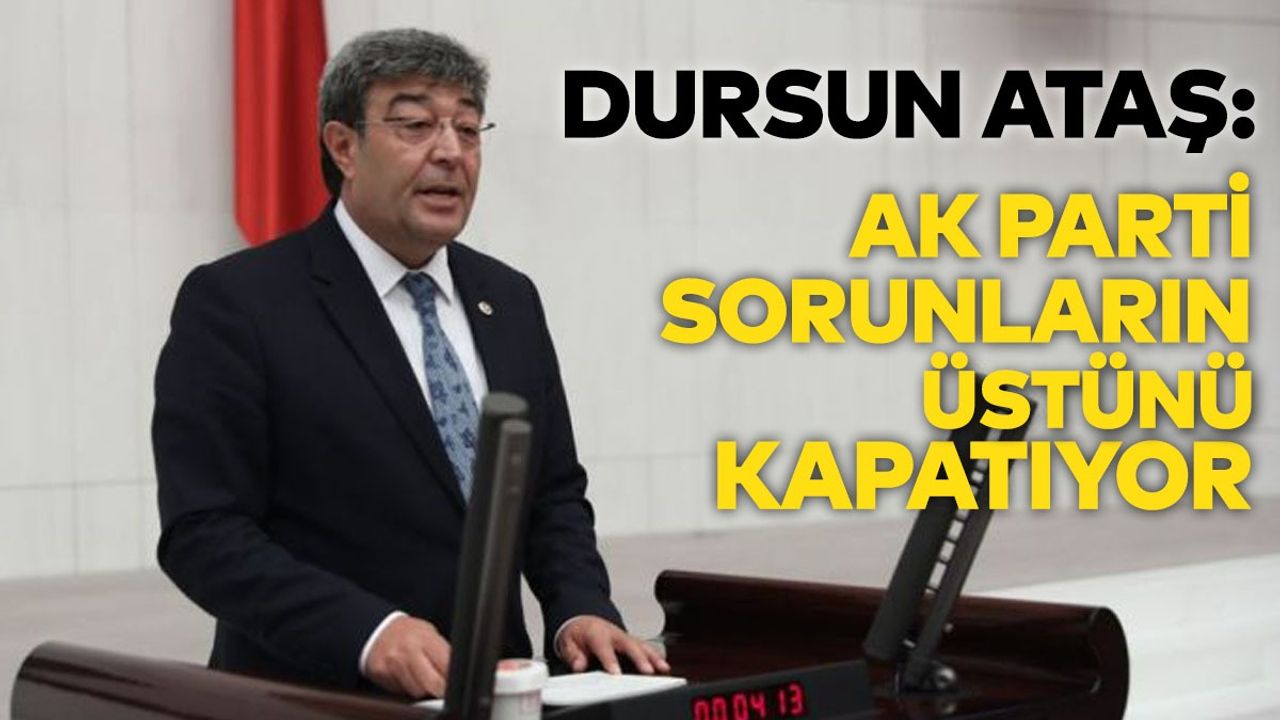 Dursun Ataş: AK Parti Sorunu Çözmek Yerine Üstünü Kapatıyor