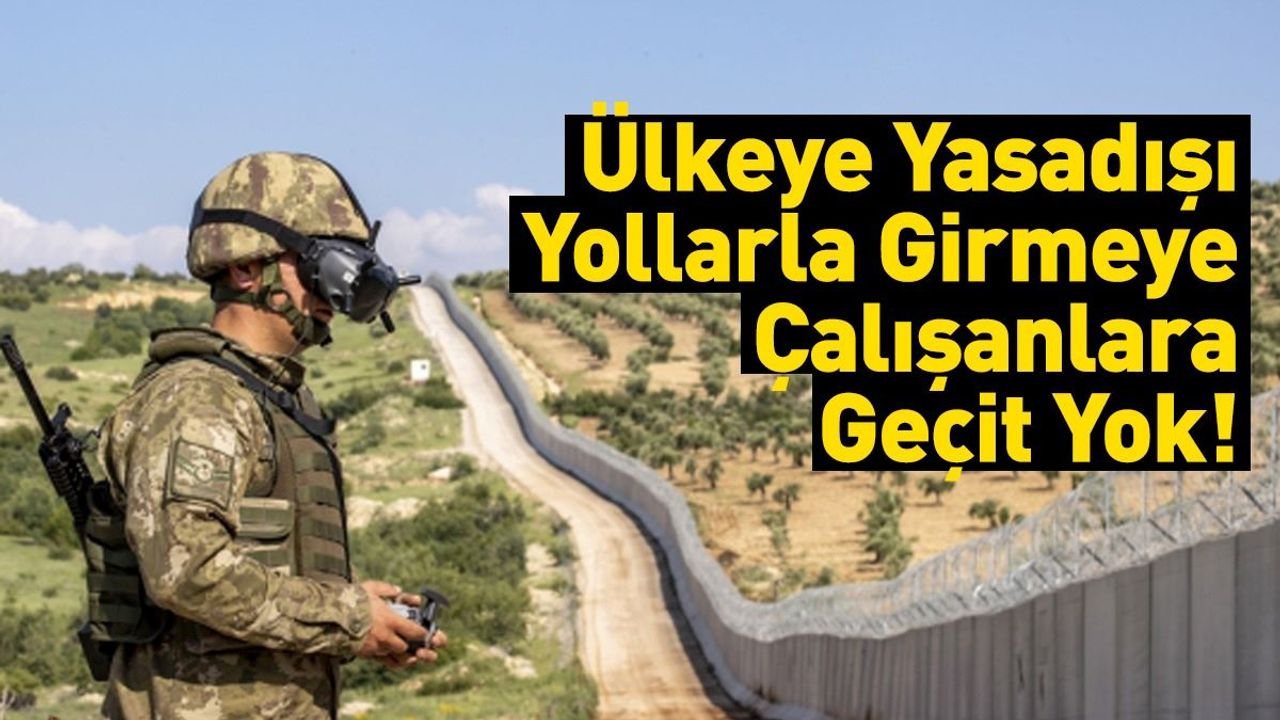 Ülkeye Yasadışı Yollarla Girmeye Çalışanlara Geçit Yok!