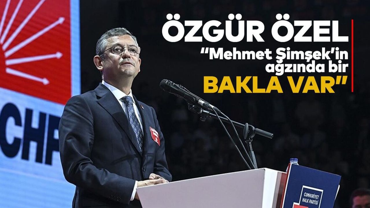 Özgür Özel: Mehmet Şimşek’in Ağzında Bir Bakla Var