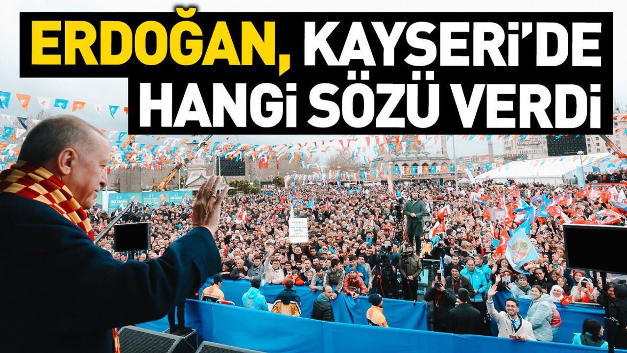Erdoğan, Kayseri'de Hangi Sözü Verdi!
