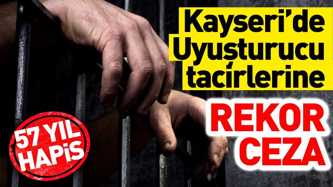 Kayseri’de Uyuşturucu Tacirlerine Rekor Ceza: 57 yıl hapis