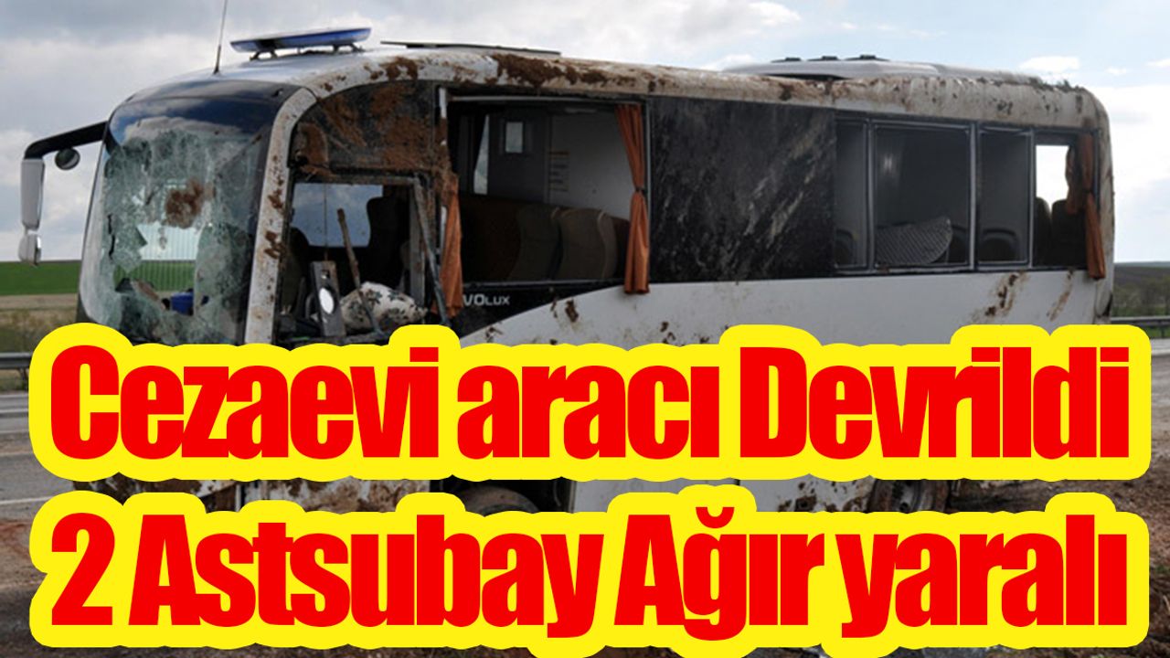Kayseri’de Cezaevi Aracı Devrildi: 2’si Ağır 4 Yaralı