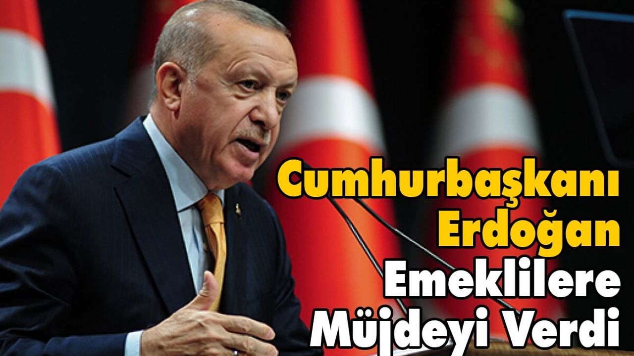 Cumhurbaşkanı Emeklilere Müjdeyi Verdi!