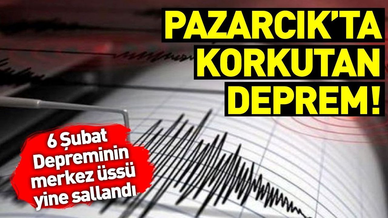Pazarcık’ta Korkutan Deprem!