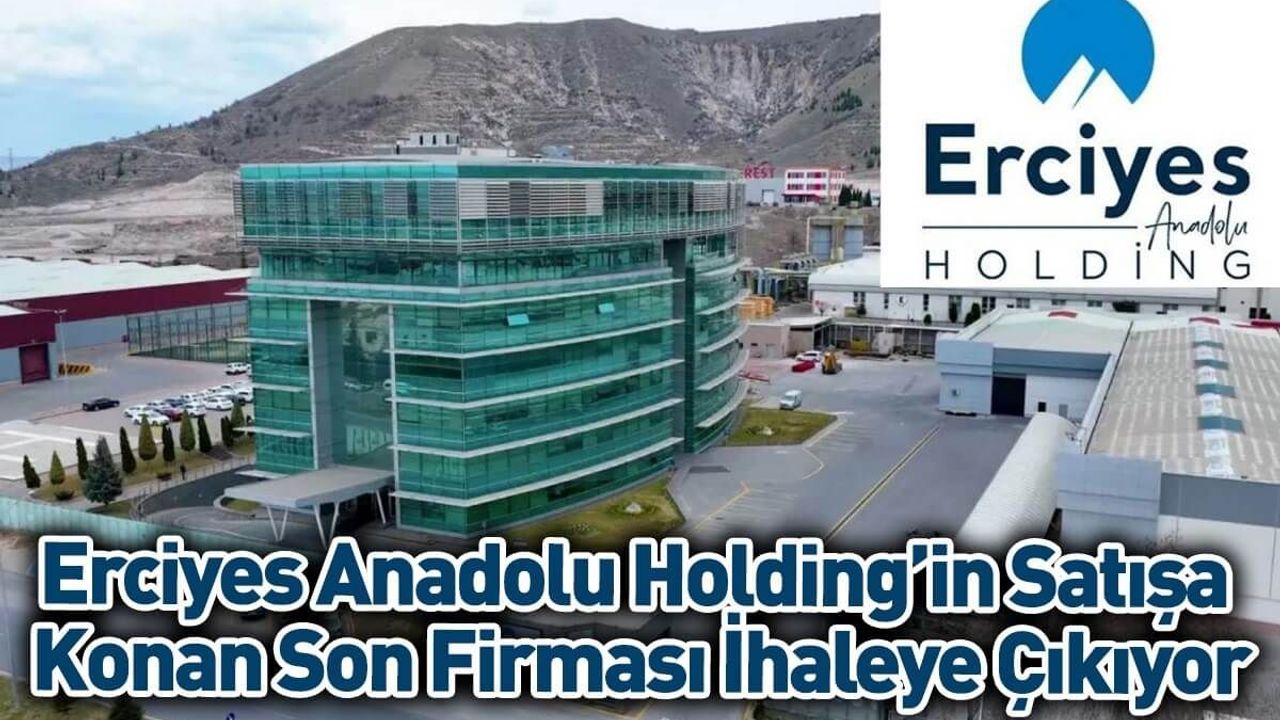 Erciyes Anadolu Holding'in Satışa Konan Son Firması Bugün İhaleye Çıkıyor