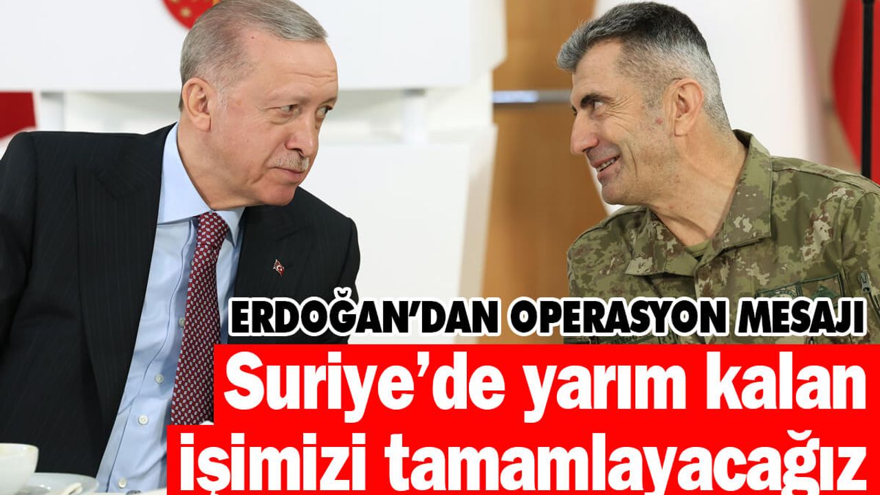 Erdoğan: Suriye'de Yarım Kalan İşimizi Tamamlayacağız