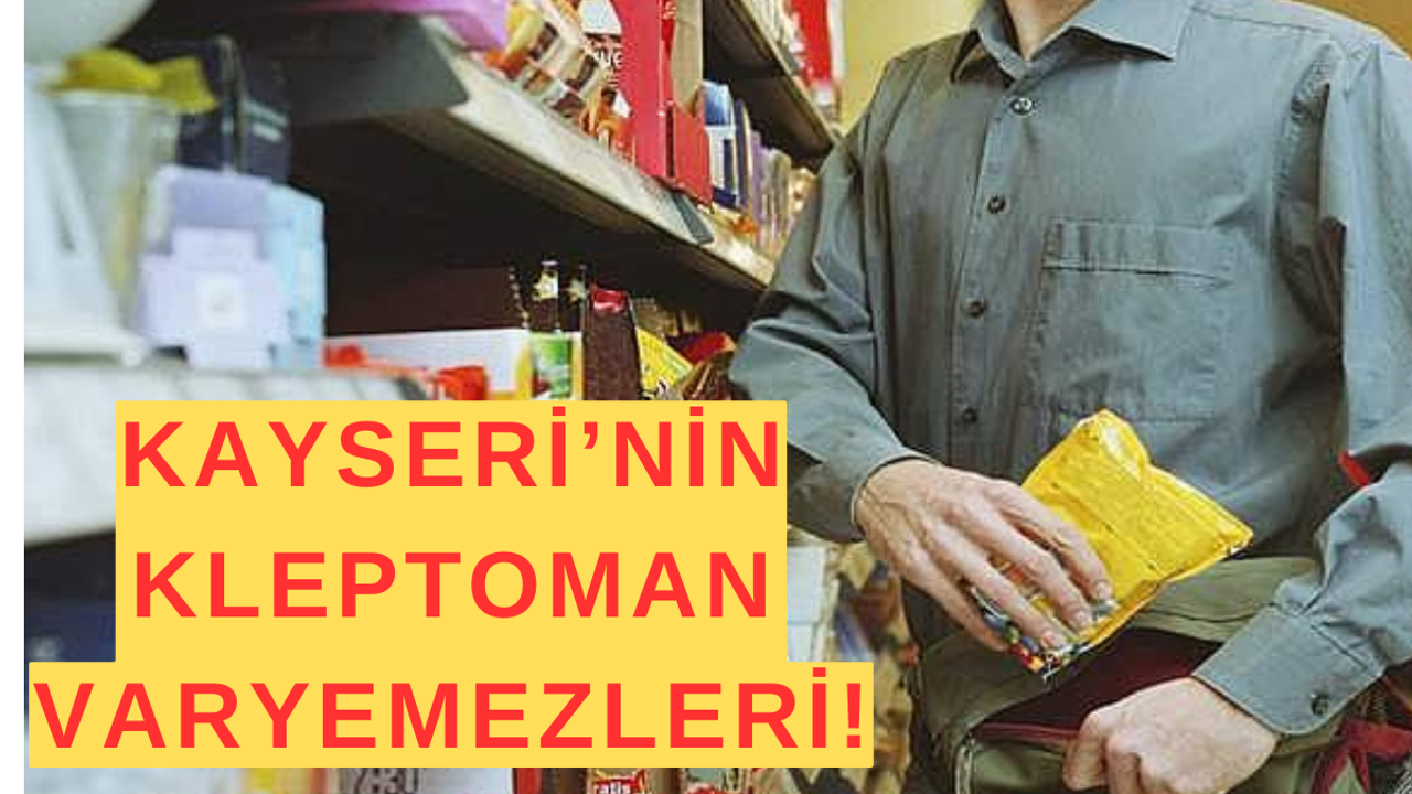 Kayseri’nin Kleptoman Varyemezleri!
