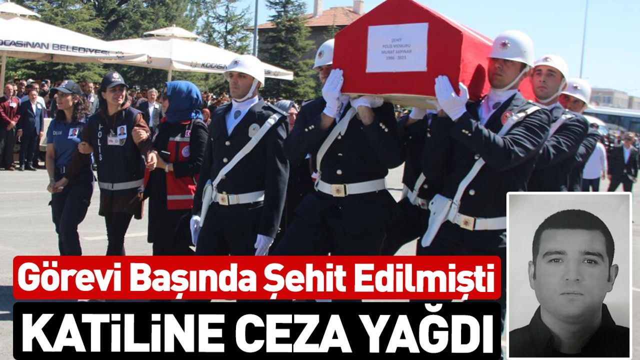 Kayseri'de Görevi Başında Şehit Olmuştu! Katiline Ceza Yağdı
