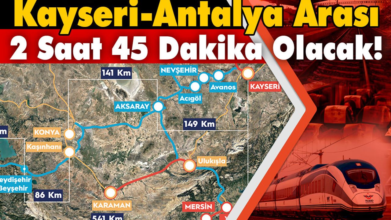 Kayseri-Antalya Arası 2 Saat 45 Dakika Olacak!