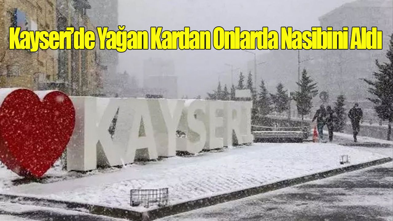 Kayseri’de Yağan Kardan Onlarda Nasibini Aldı