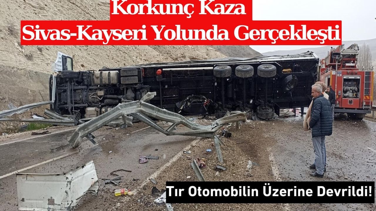 Sivas-Kayseri Yolunda Kaza! Tır Otomobilin Üzerine Devrildi!