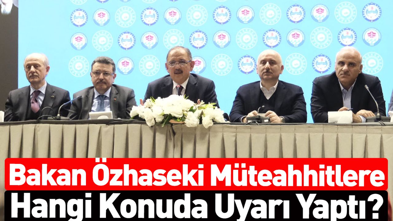Bakan Özhaseki, Müteahhitlere Hangi Uyarıyı Yaptı?