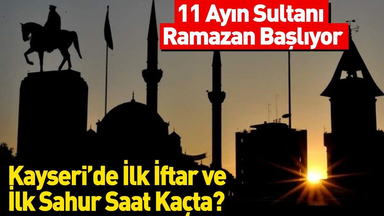 Kayseri’de İlk İftar ve İlk Sahur Saat Kaçta Yapılacak?