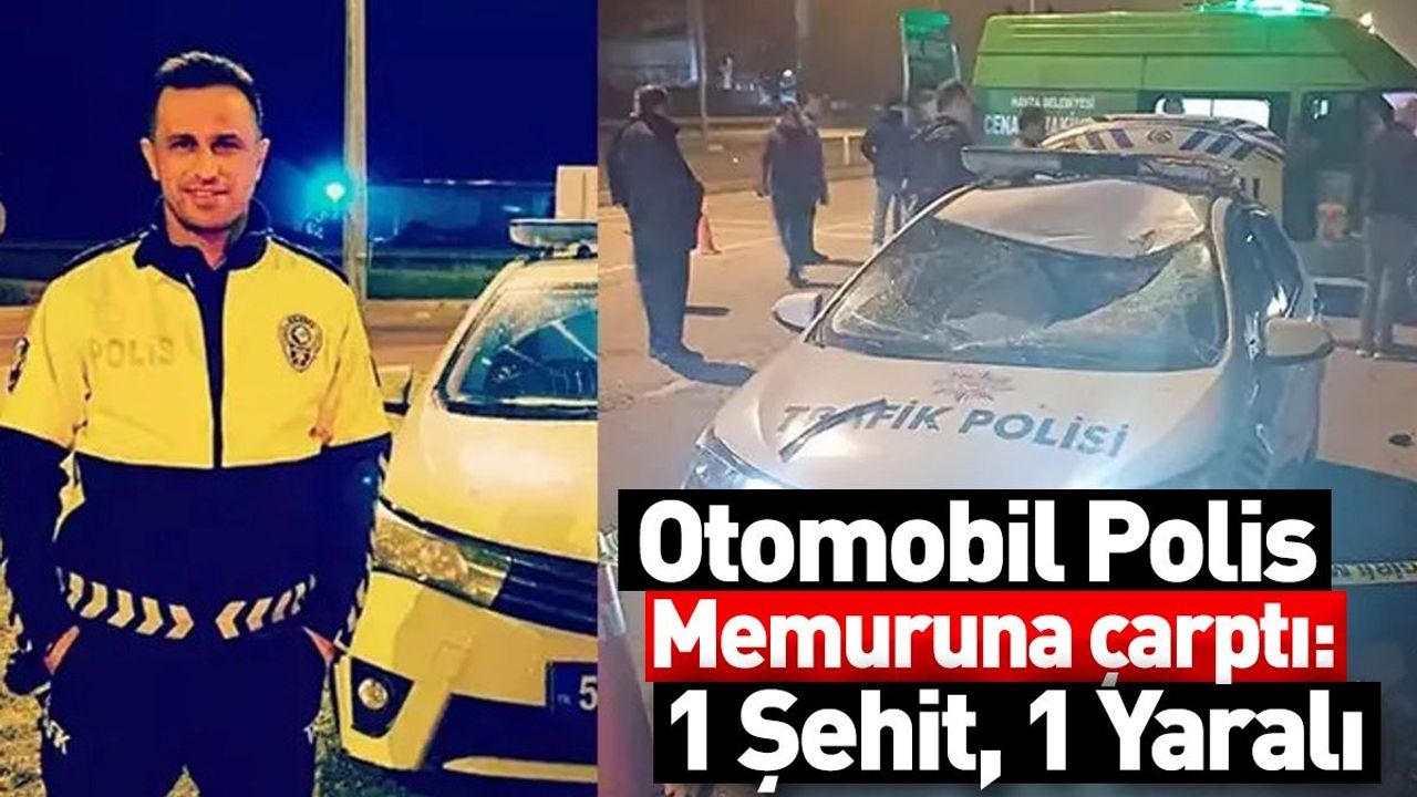 Otomobil Polis Memuruna Çarptı: 1 Şehit, 1 Yaralı