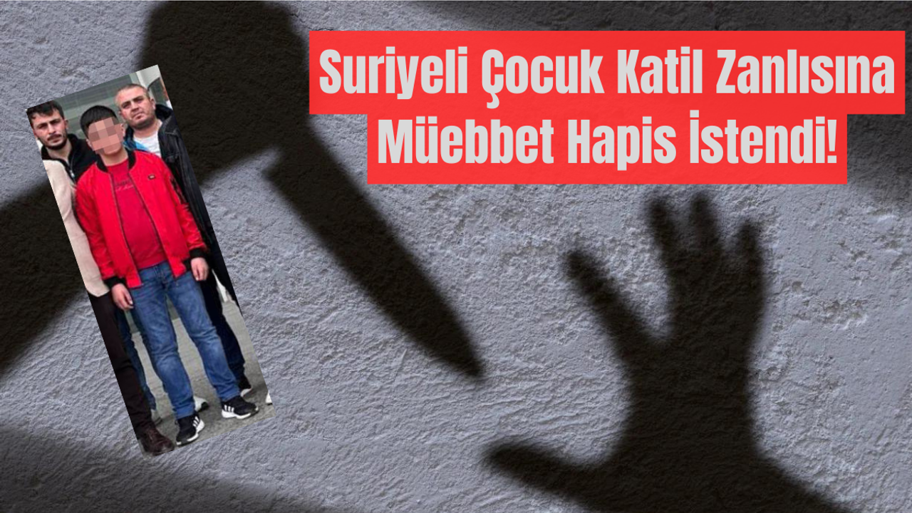 Suriyeli Çocuk Katil Zanlısına Müebbet Hapis İstendi