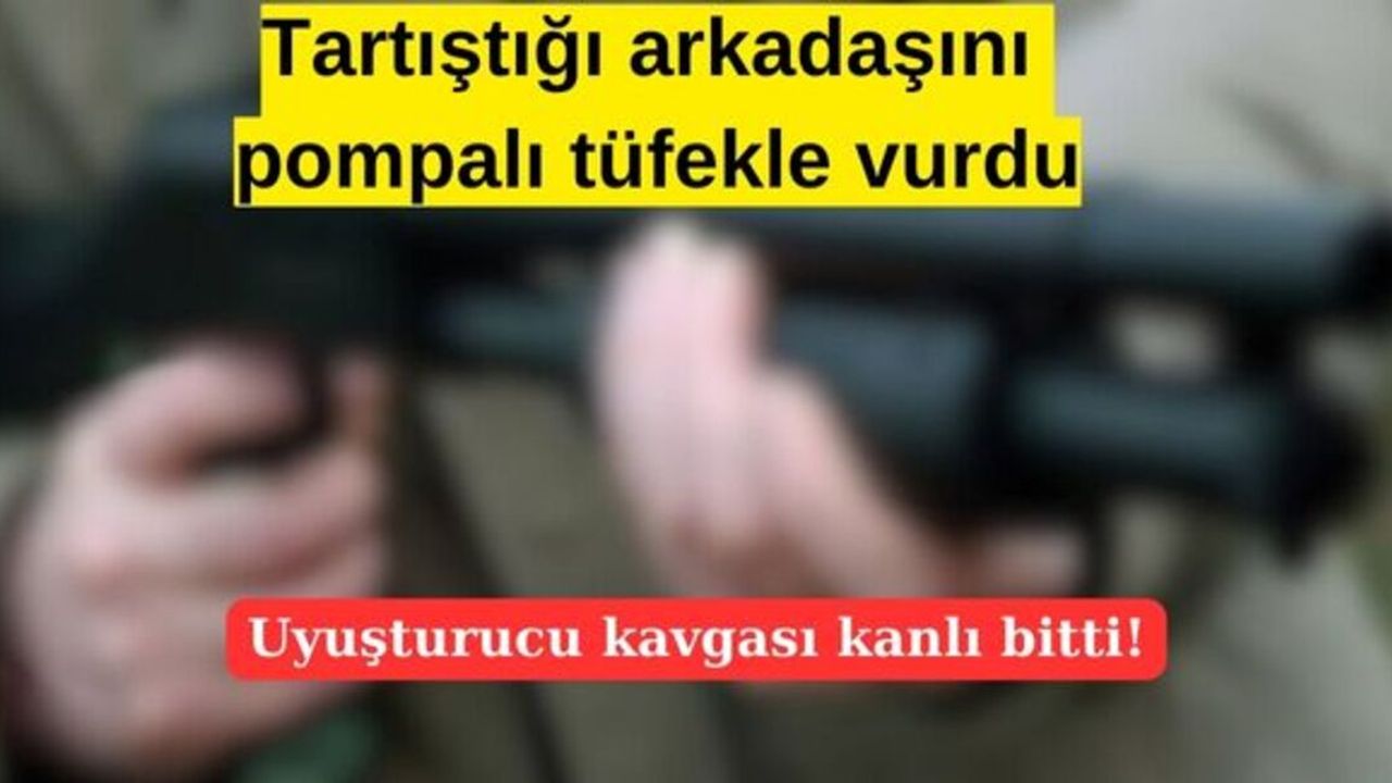 Tartıştığı Arkadaşını Pompalı Tüfekle Vurdu!