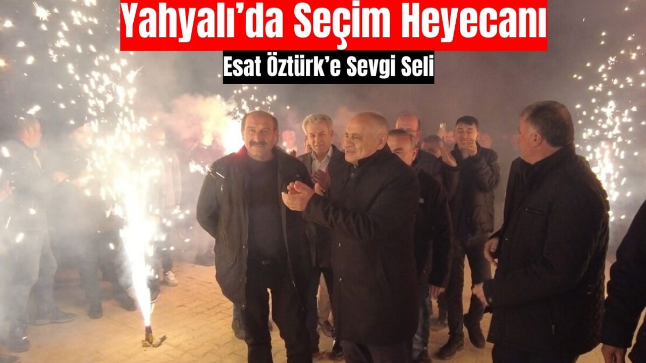 Esat Öztürk, Yahyalı'nın Her Yerinde Coşkuyla Karşılandı!