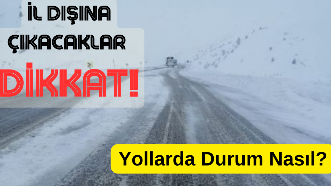 İl Dışına Çıkacaklar Dikkat! Yollarda Durum Nasıl?