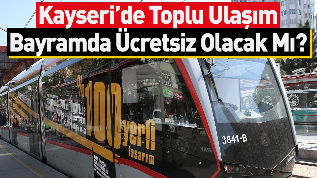 Kayseri’de Toplu Ulaşım Bayram'da Ücretsiz Olacak Mı?