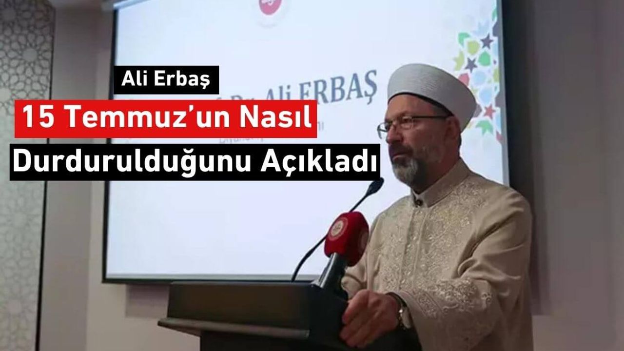 Ali Erbaş, 15 Temmuz Darbe Girişiminin Nasıl Durdurulduğunu Açıkladı!