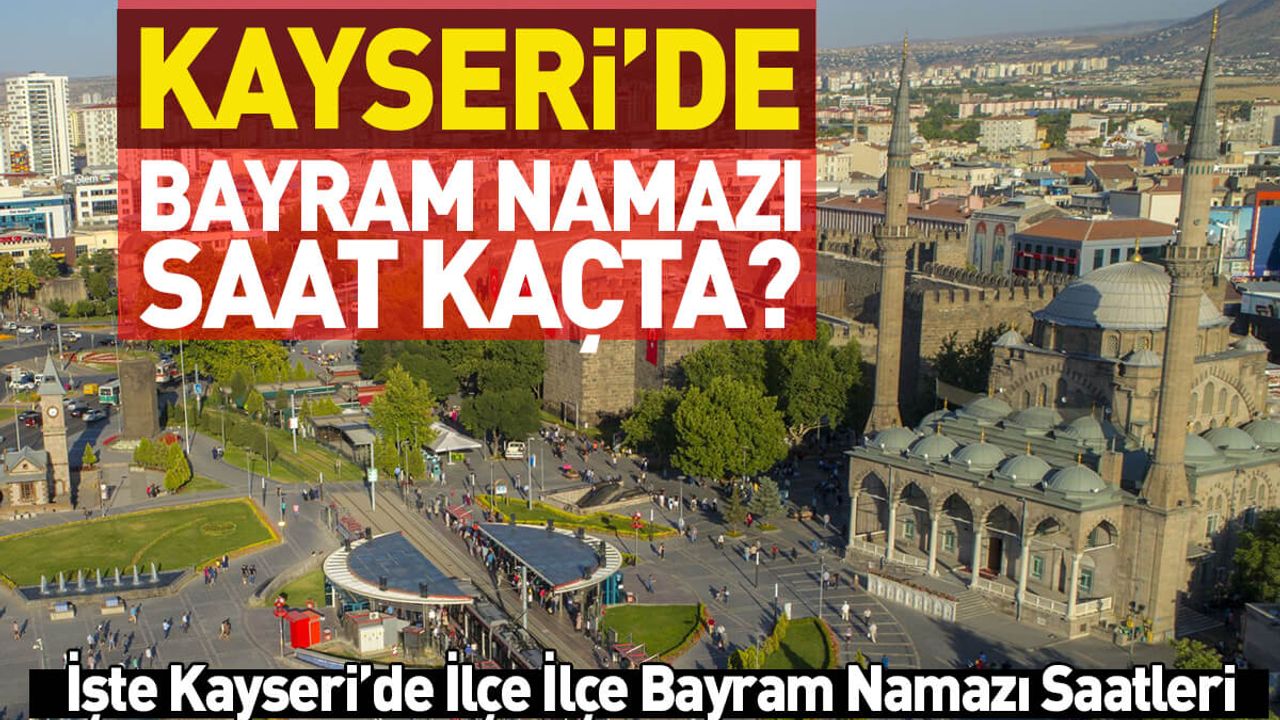 Kayseri’de Bayram Namazı Saat Kaçta? Bayram Namazı Nasıl Kılınır?
