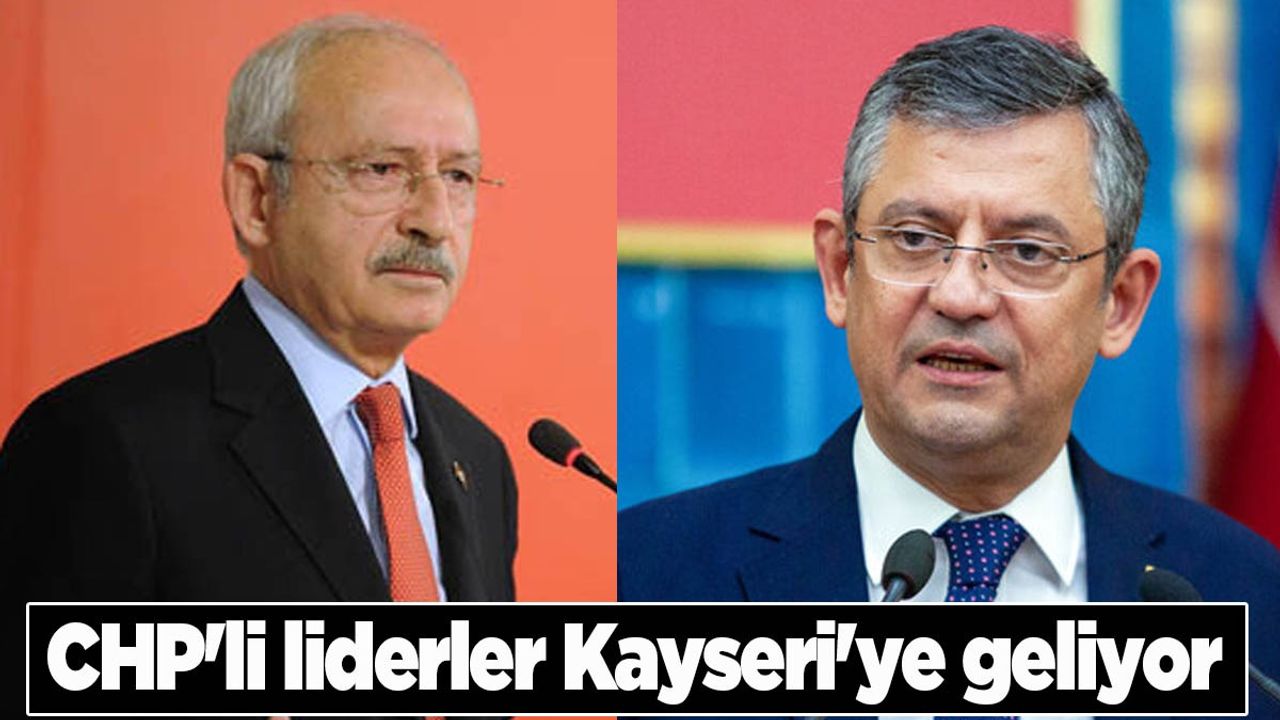 CHP'li Liderler Kayseri'ye Geliyor!