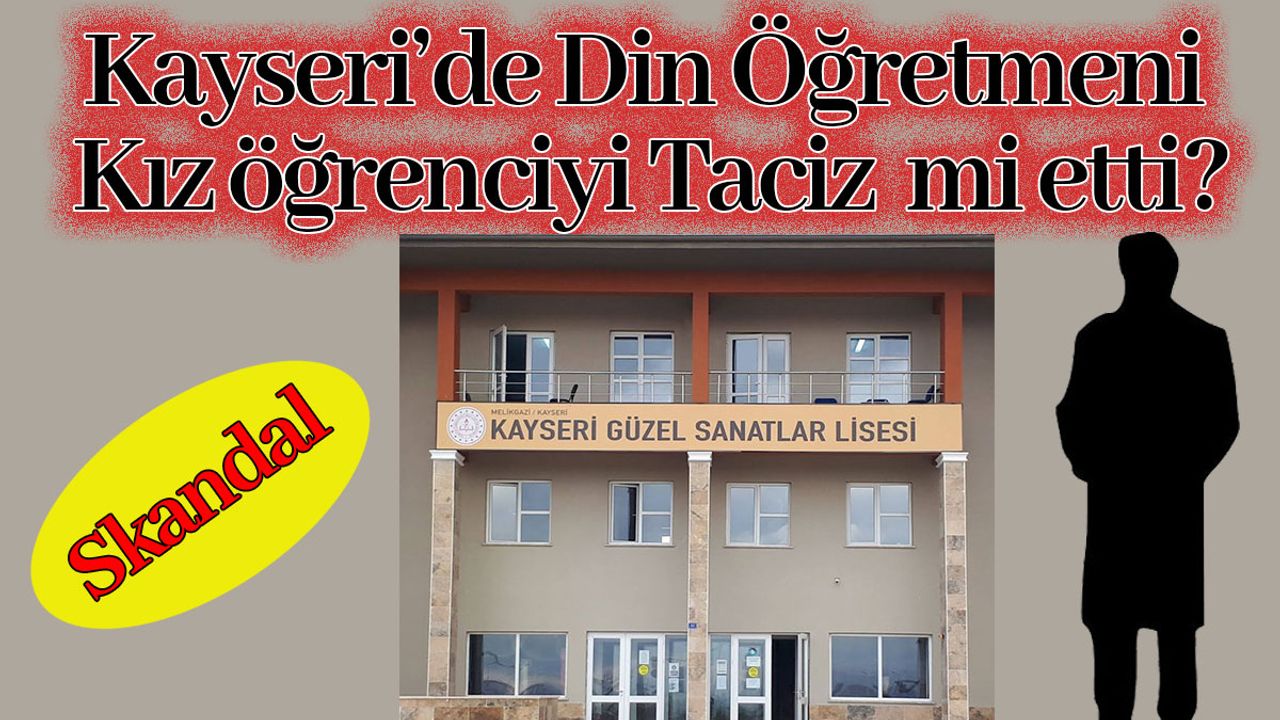 Kayseri’de Din Hocası, Kız Öğrenciyi Taciz İddiası ile Açığa Alındı!