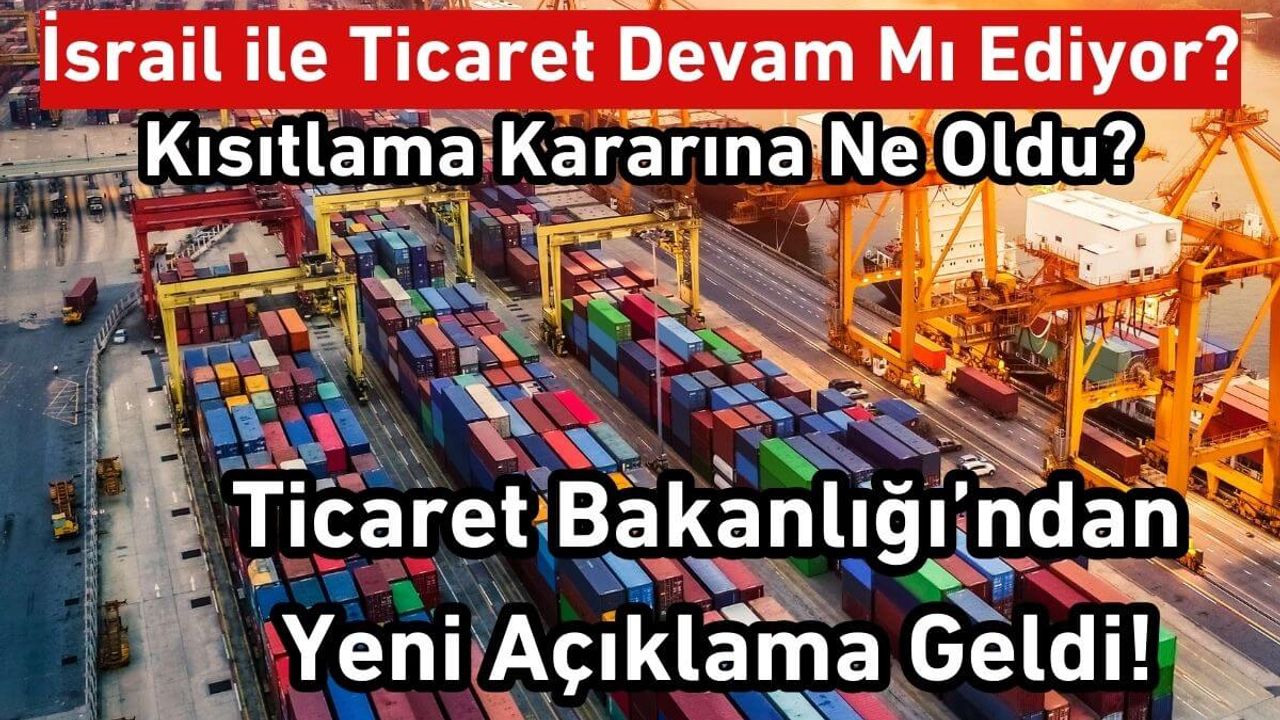 Ticaret Bakanlığı Açıkladı! İsrail İle Ticaret Devam Mı Ediyor? Kısıtlama Ne Oldu?