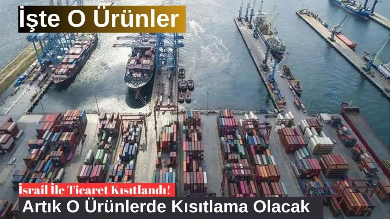 İsrail İle Ticaret Kısıtlandı! Artık O Ürünlerde Kısıtlama Olacak