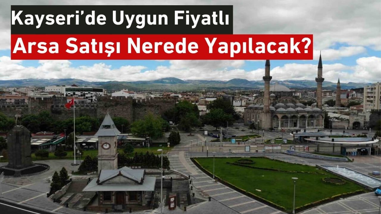 Kentsel Dönüşüm Başkanlığı'ndan, Kayseri'de Uygun Fiyatlı Arsa Satışı!