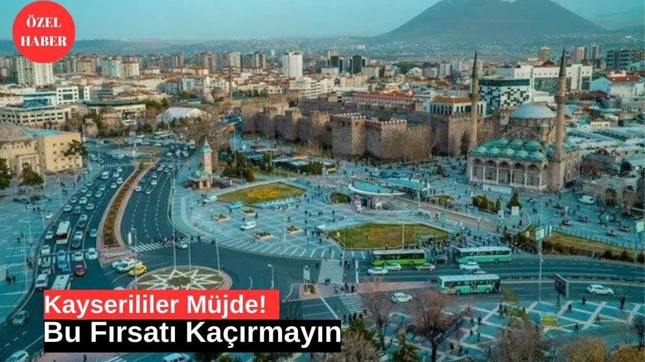 Kayserililer Müjde! Bu Fırsatı Kaçırmayın
