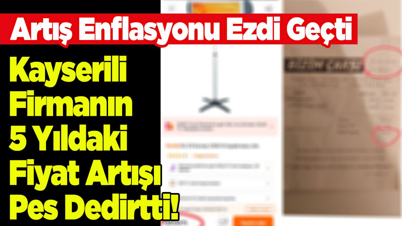 Kayserili Firmanın 5 Yıldaki Fiyat Artışı Pes Dedirtti!