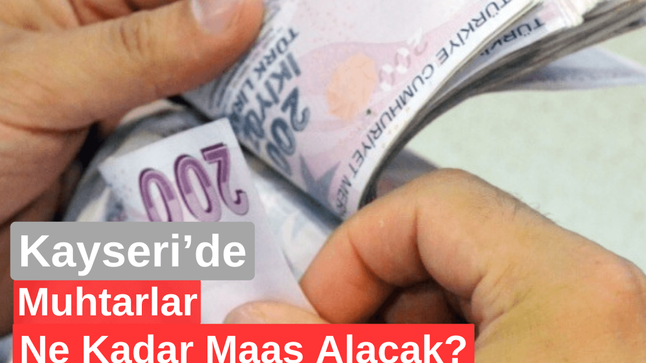 Kayseri'de Muhtarlar Ne Kadar Maaş Alacak?