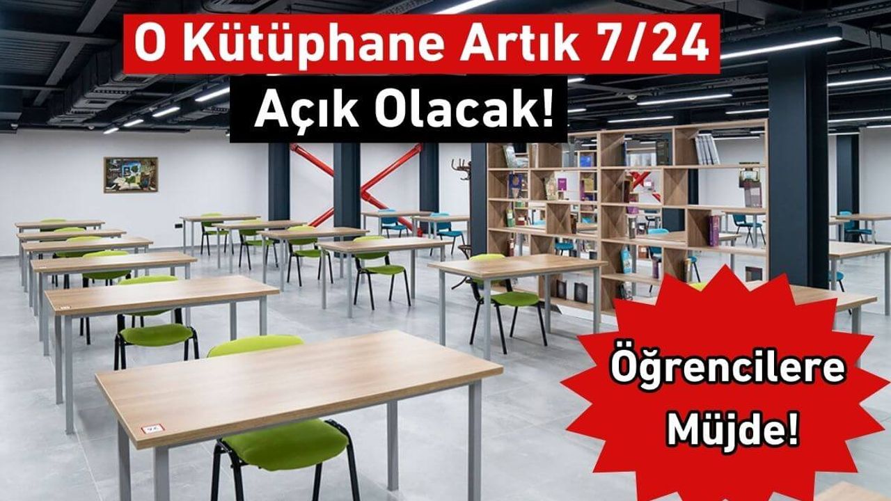 Öğrencilere Müjde! O Kütüphane Artık 7/24 Açık!