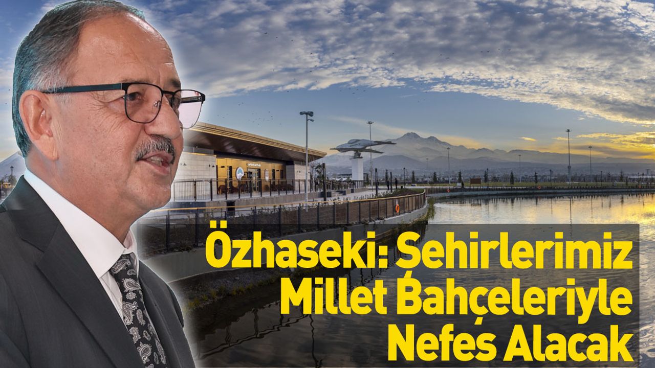 Bakan Özhaseki: Şehirler Millet Bahçeleriyle Nefes Alacak