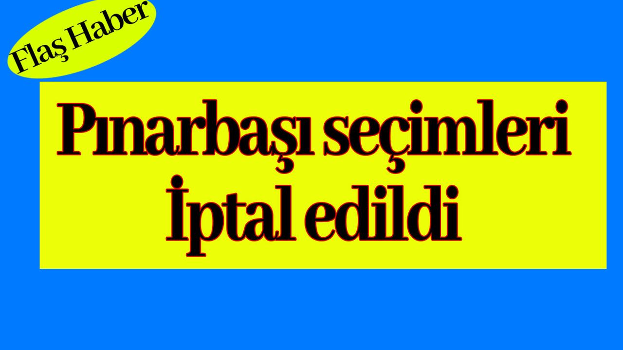 Pınarbaşı seçimleri iptal edildi