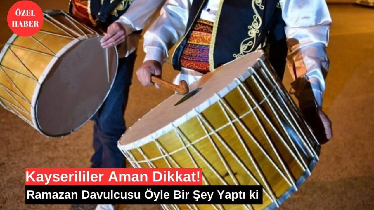 Kayserililer Aman Dikkat! Ramazan Davulcusu Öyle Bir Şey Yaptı ki