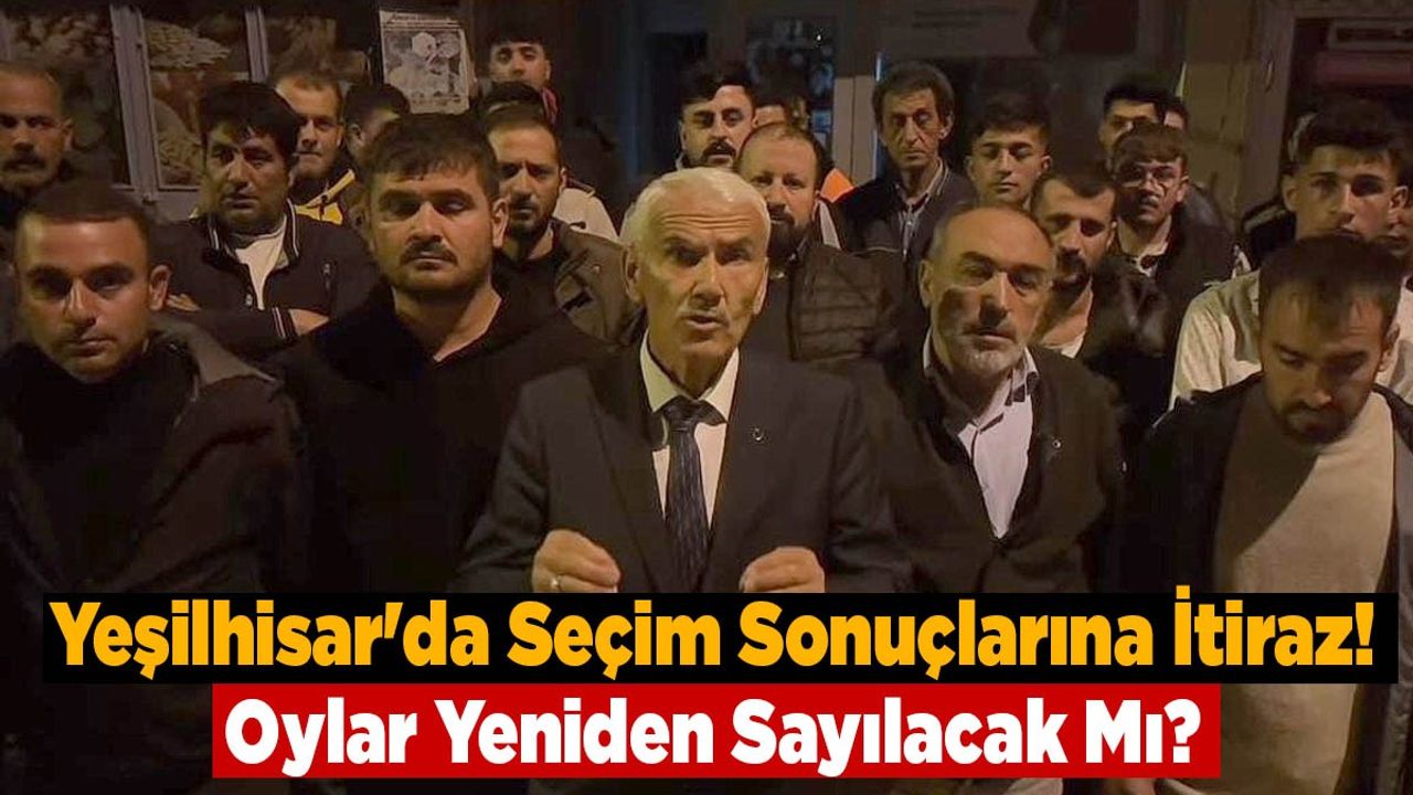 Yeşilhisar'da Seçim Sonuçlarına İtiraz! Oylar Yeniden Sayılacak Mı?