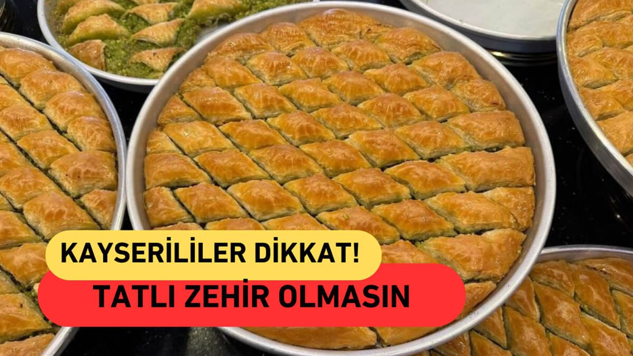 Kayserililer Dikkat! Tatlı Zehir Olmasın
