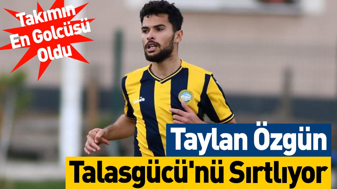 Taylan Özgün Talasgücü'nü Sırtlıyor