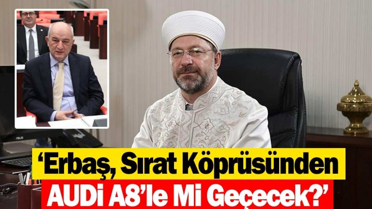 CHP’li Vekilden İnfial Yaratan Tepki: ‘Erbaş, Sırat Köprüsünden Audi A8'le Mi Geçecek?’