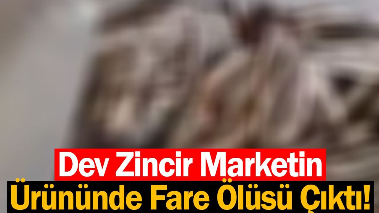 Dev Zincir Marketin Ürününde Fare Ölüsü Çıktı!