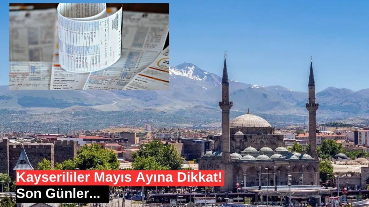 Kayserililer Mayıs Ayına Dikkat! Son Günler...